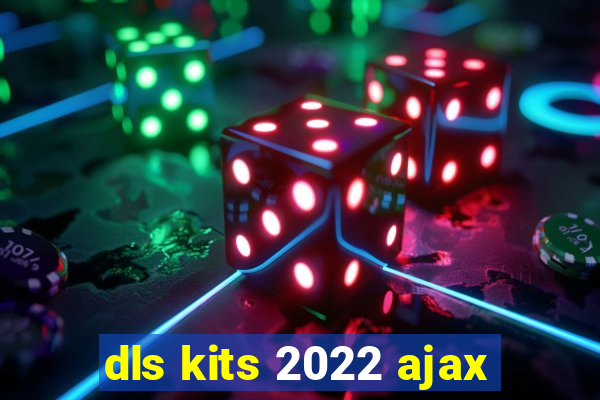 dls kits 2022 ajax